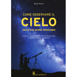 Come osservare il cielo con il mio primo telescopio Come osservare il cielo con il mio primo telescopio