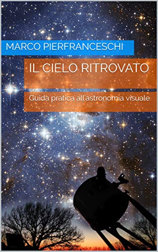  Il cielo ritrovato: Guida pratica all'astronomia visuale 