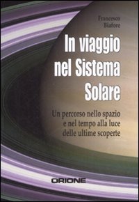 
In viaggio nel sistema solare - Un percorso nello spazio e nel tempo alla luce delle ultime scoperte
